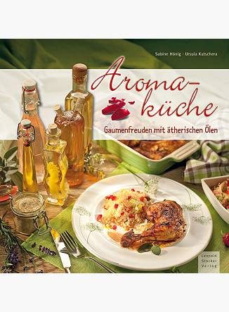Aromaküche: Gaumenfreuden mit ätherischen Ölen - Eliane Zimmermann - Aromatherapie